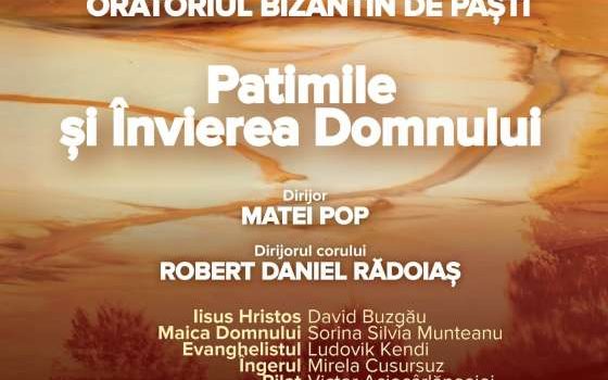 „Oratoriul Bizantin de Paşti – Patimile şi Învierea Domnului”, la Filarmonica de Stat Arad